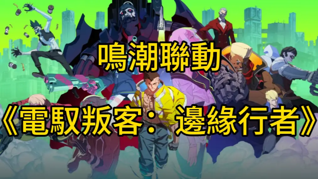 夢幻聯動！鳴潮 ×《電馭叛客：邊緣行者》：角色技能、地圖、Boss大猜測！